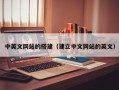 中山中英文网站的搭建（建立中文网站的英文）