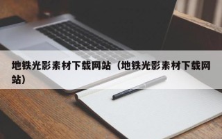 中山地铁光影素材下载网站（地铁光影素材下载网站）