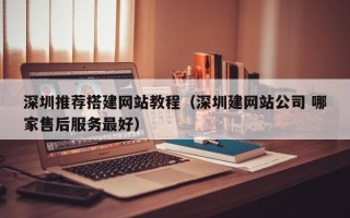 中山深圳推荐搭建网站教程（深圳建网站公司 哪家售后服务最好）