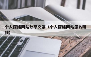 中山个人搭建网站分享文案（个人搭建网站怎么赚钱）